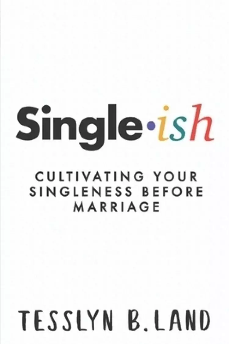 Single-ish: Cultivating Your Singleness Before Marriage