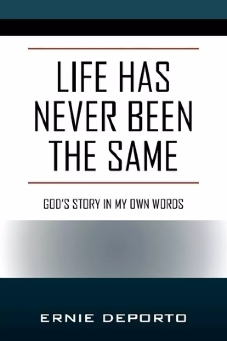 Life Has Never Been the Same: God's Story In My Own Words