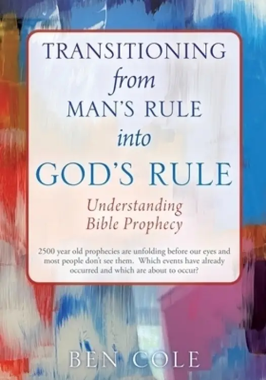 Transitioning from Man's Rule into God's Rule: Understanding Bible Prophecy