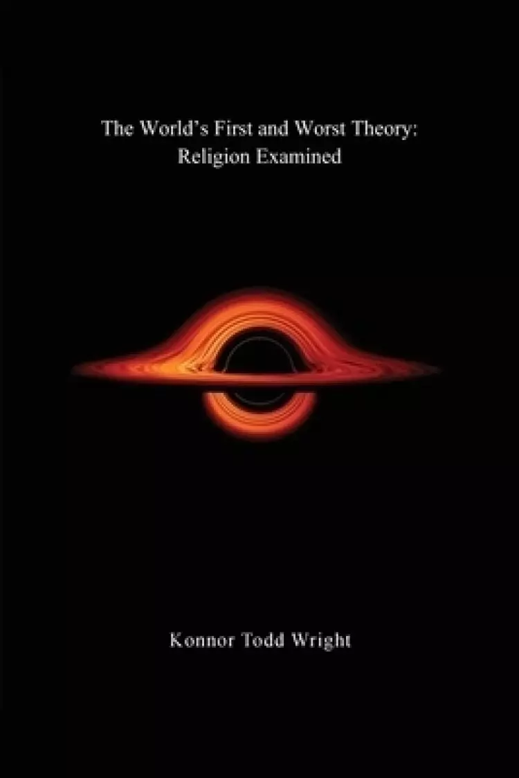The World's First and Worst Theory: Religion Examined