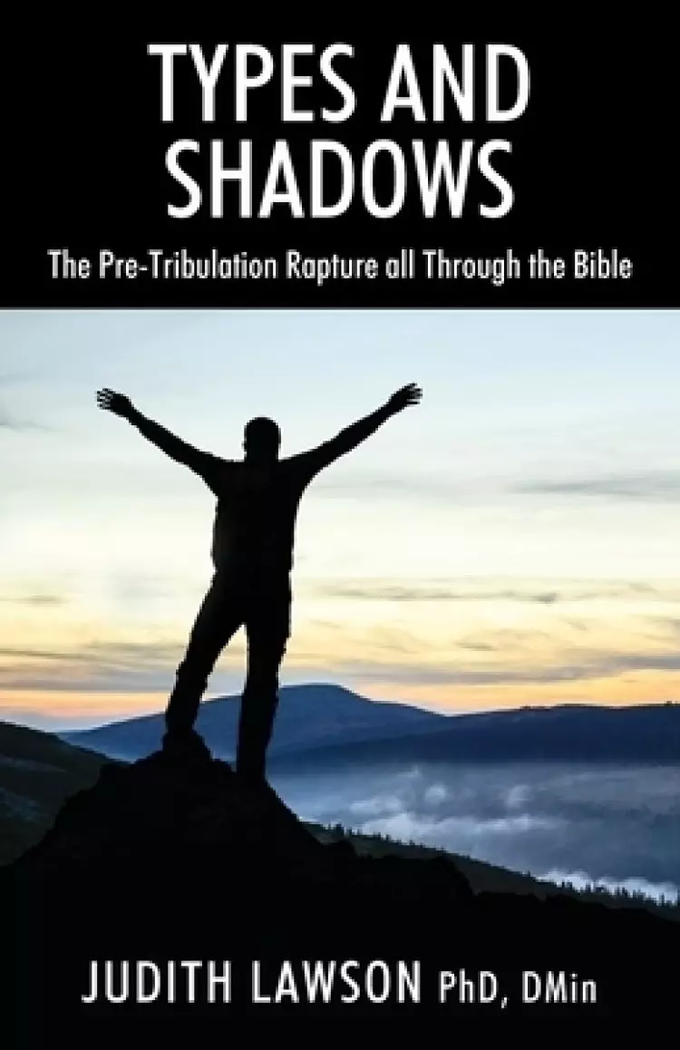 Types and Shadows: The Pre-Tribulation Rapture all Through the Bible