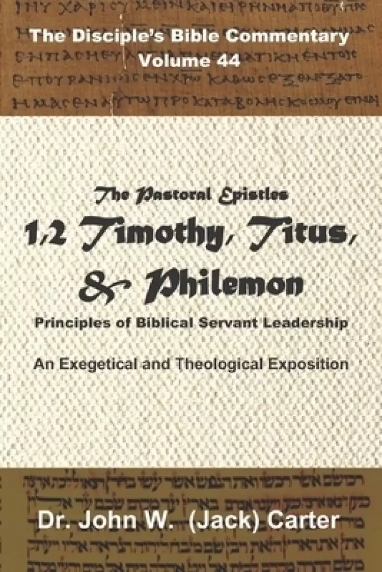 The Pastoral Epistles: 1 & 2 Timothy, Titus, Philemon: Principles of Biblical Servant Leadership
