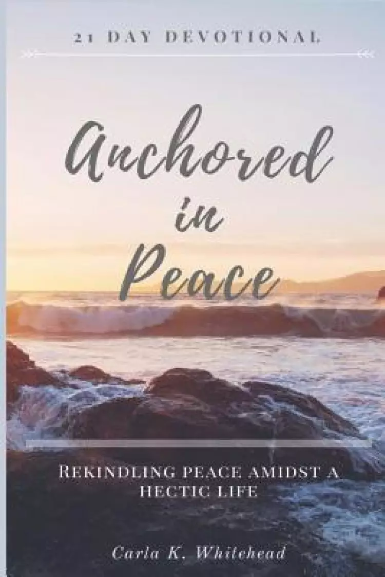 Anchored in Peace 21 Day Devotional: Rekindling Peace Amidst a Hectic Life