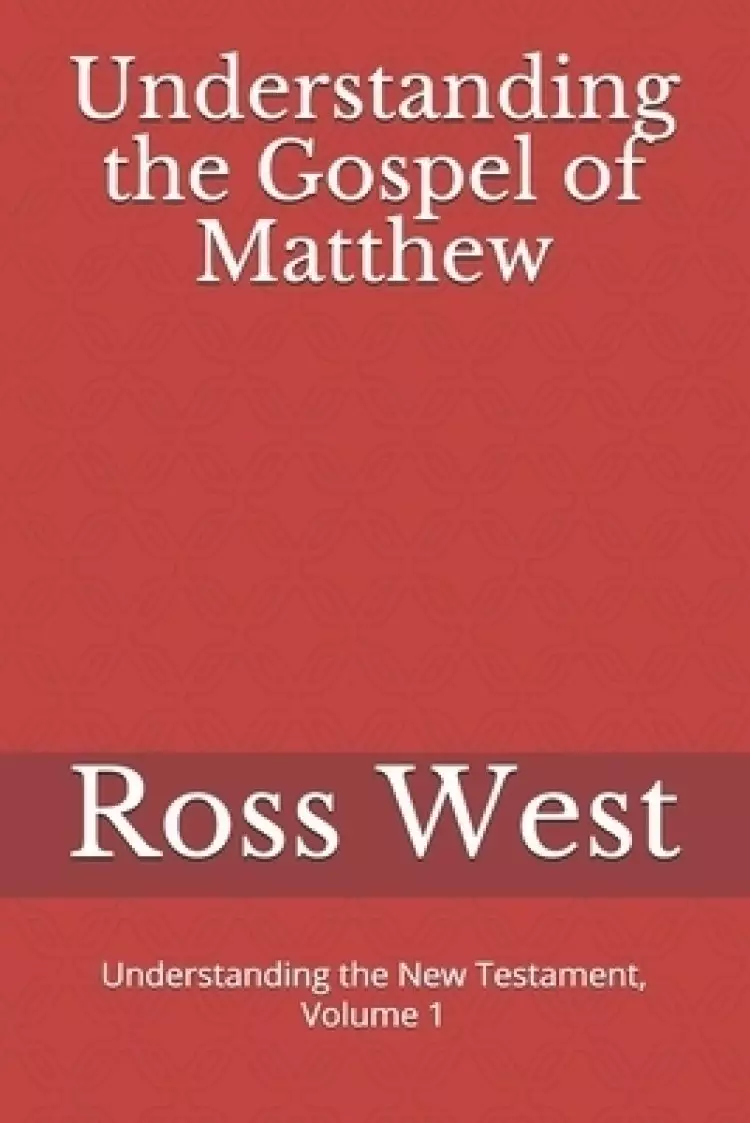 Understanding the Gospel of Matthew: Understanding the New Testament, Volume 1