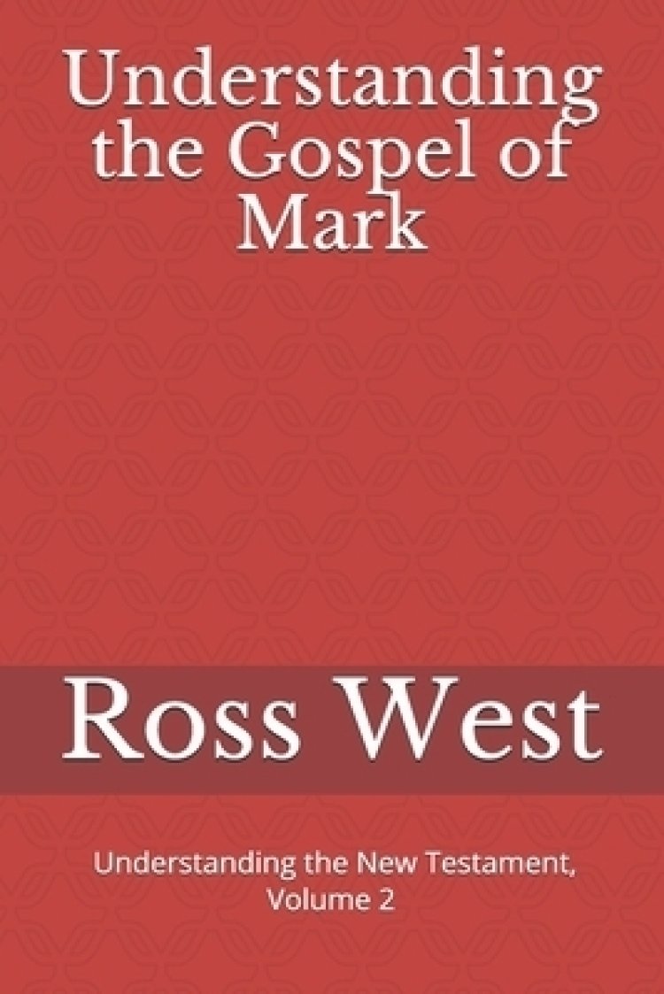 Understanding the Gospel of Mark: Understanding the New Testament, Volume 2