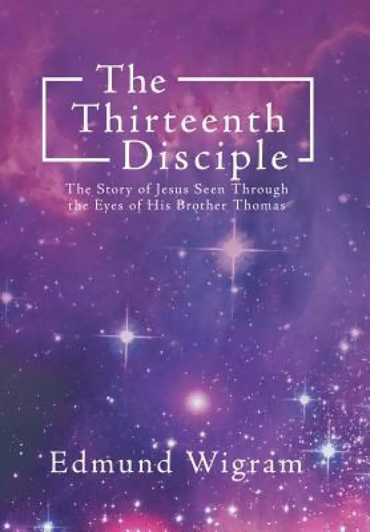 The Thirteenth Disciple: The Story of Jesus Seen Through the Eyes of His Brother Thomas