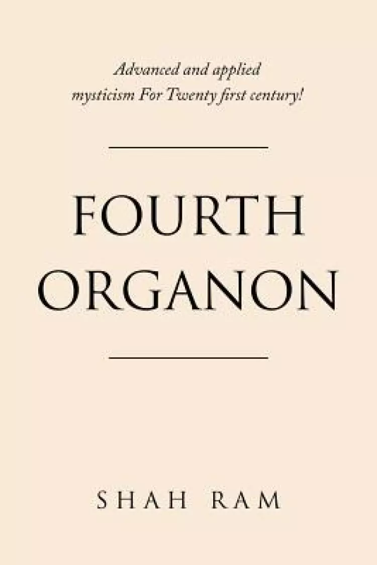 Fourth Organon: Advanced and Applied Mysticism for Twenty First Century!
