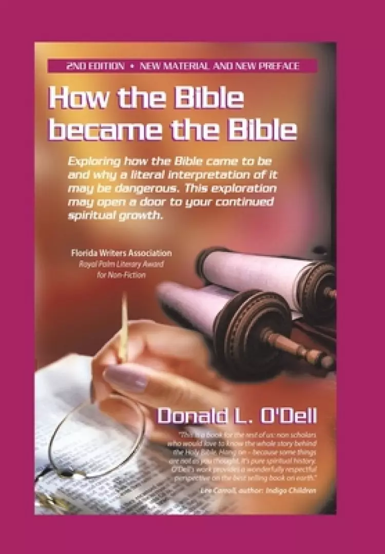 How the Bible Became the Bible: Exploring How the Bible Came to Be and Why a Literal Interpretation of It May Be Dangerous, This Exploration May Open