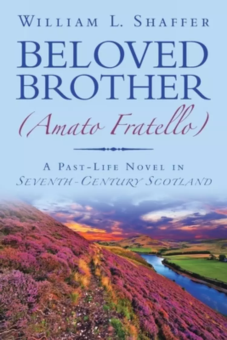 Beloved Brother (Amato Fratello): A Past-Life Novel in Seventh-Century Scotland