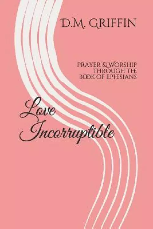 Love Incorruptible: Prayer & Worship through the book of Ephesians