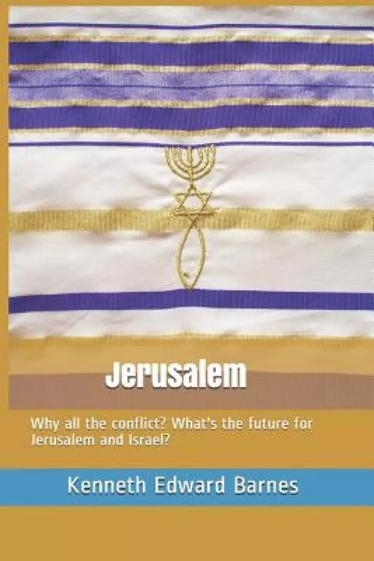 Jerusalem: Why all the conflict? What's the future for Jerusalem and Israel?