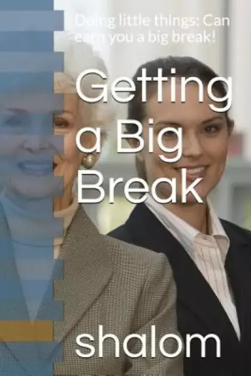 Getting a Big Break: Doing little things: Can earn you a big break!