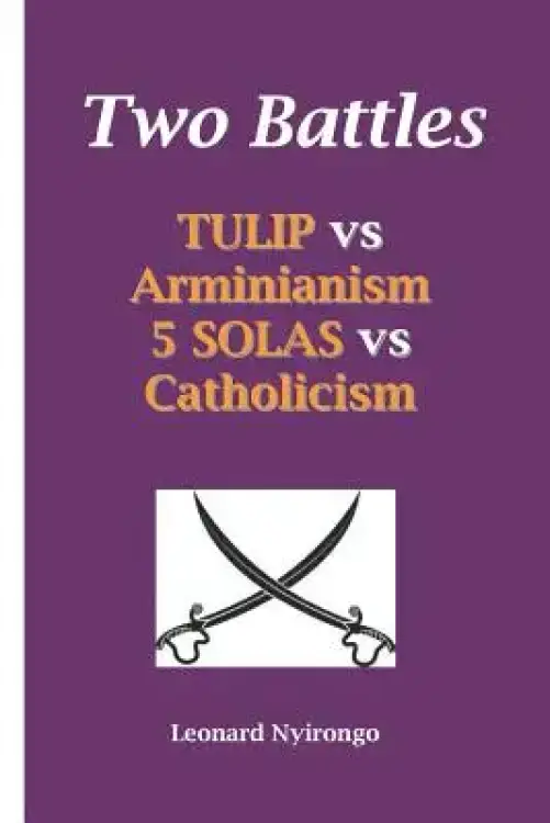 Two Battles: Tulip Vs Arminianism; 5 Solas Vs Catholicism