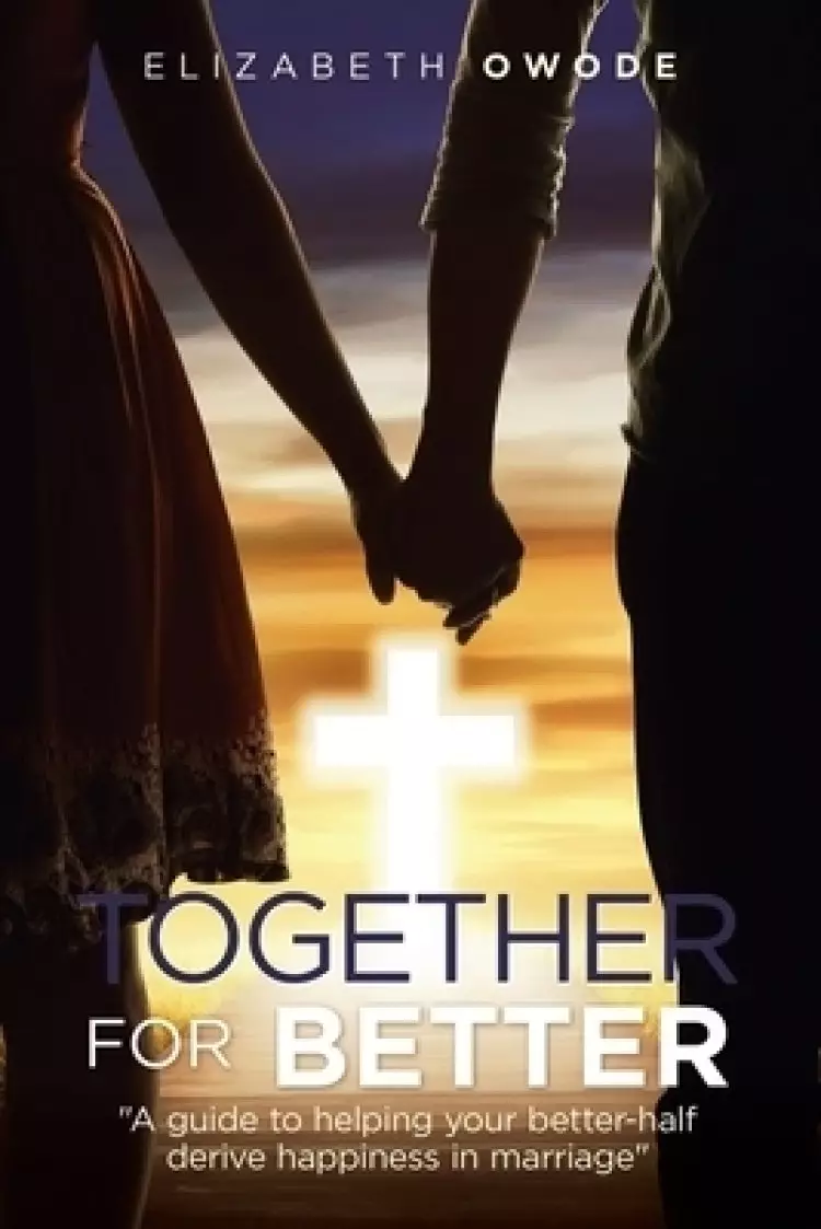 Together for Better: "A Guide to Helping Your Better-Half Derive Happiness in Marriage"