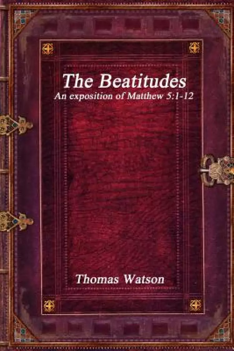The Beatitudes: An exposition of Matthew 5:1-12