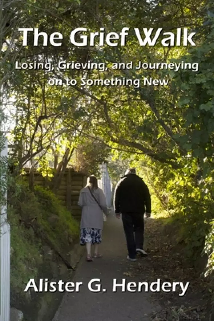 The Grief Walk: Losing, Grieving, and Journeying on to Something New