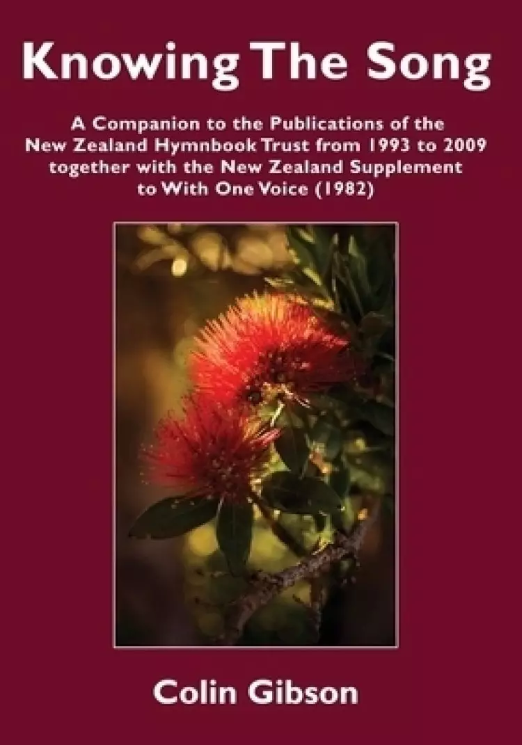 Knowing the Song: A Companion to the Publications of the New Zealand Hymnbook Trust from 1993 to 2009 Together with the New Zealand Supplement to With