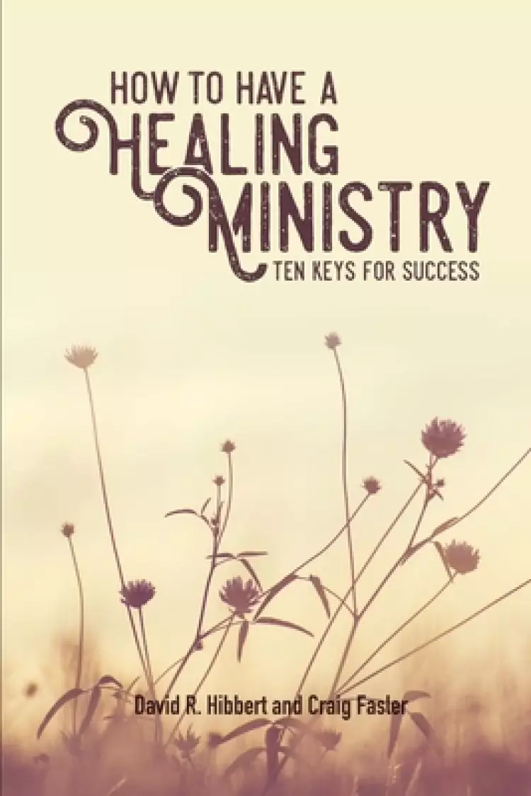How To Have A Healing Ministry: Ten Keys For Success