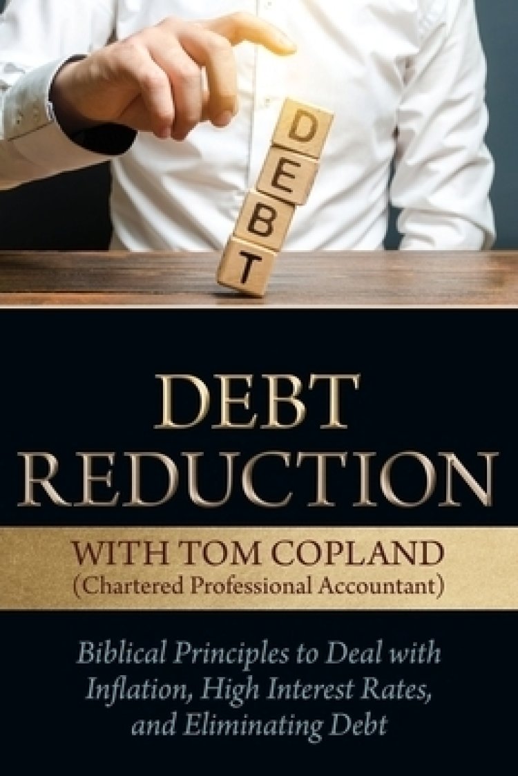Debt Reduction: Biblical Principles to Deal With Inflation, High Interest Rates, and Eliminating Debt