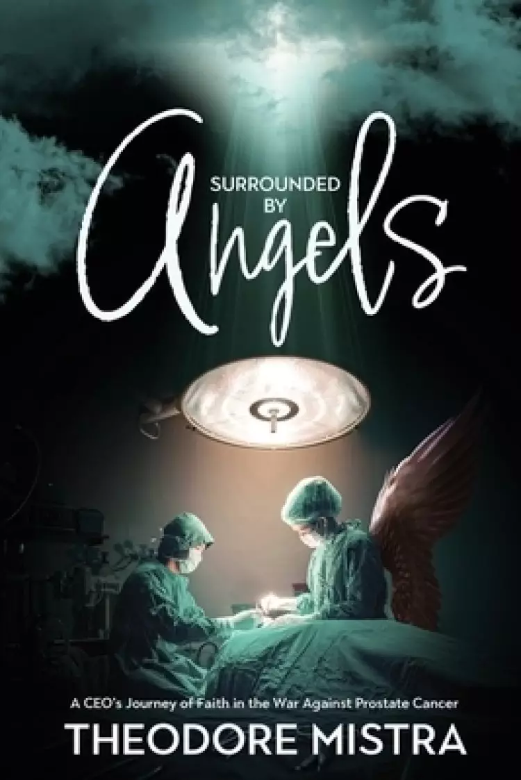 Surrounded by Angels: A CEO's Journey of Faith in the War Against Prostate Cancer
