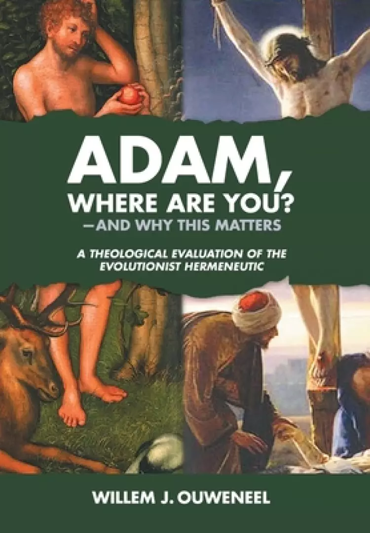 Adam, Where Are You?: And Why this Matters: A Theological Evaluation of the Evolutionist Hermeneutic