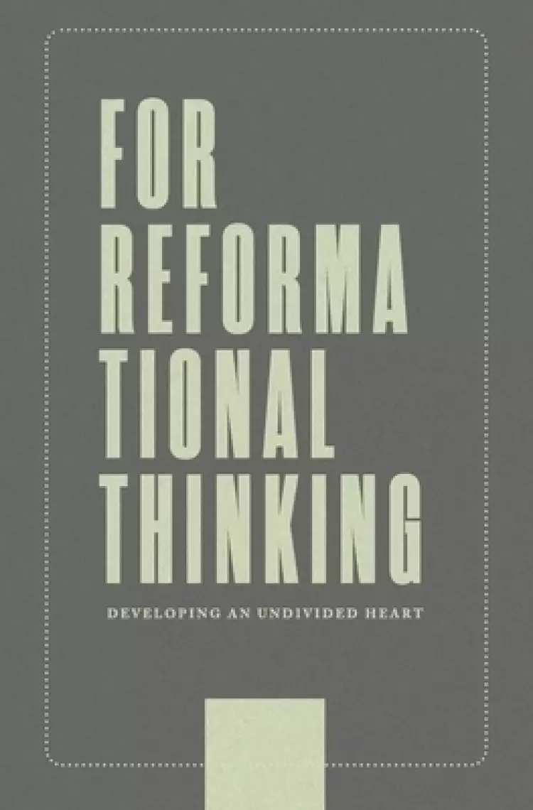 For Reformational Thinking: Developing an Undivided Heart: Developing an Undivided Heart