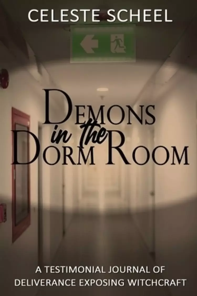 Demons in the Dorm Room - A Testimonial Journey of Deliverance Exposing Witchcraft