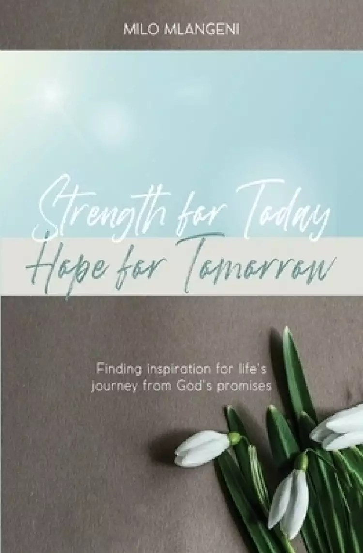 Strength for Today; Hope for Tomorrow: Finding inspiration for life's journey from God's promises