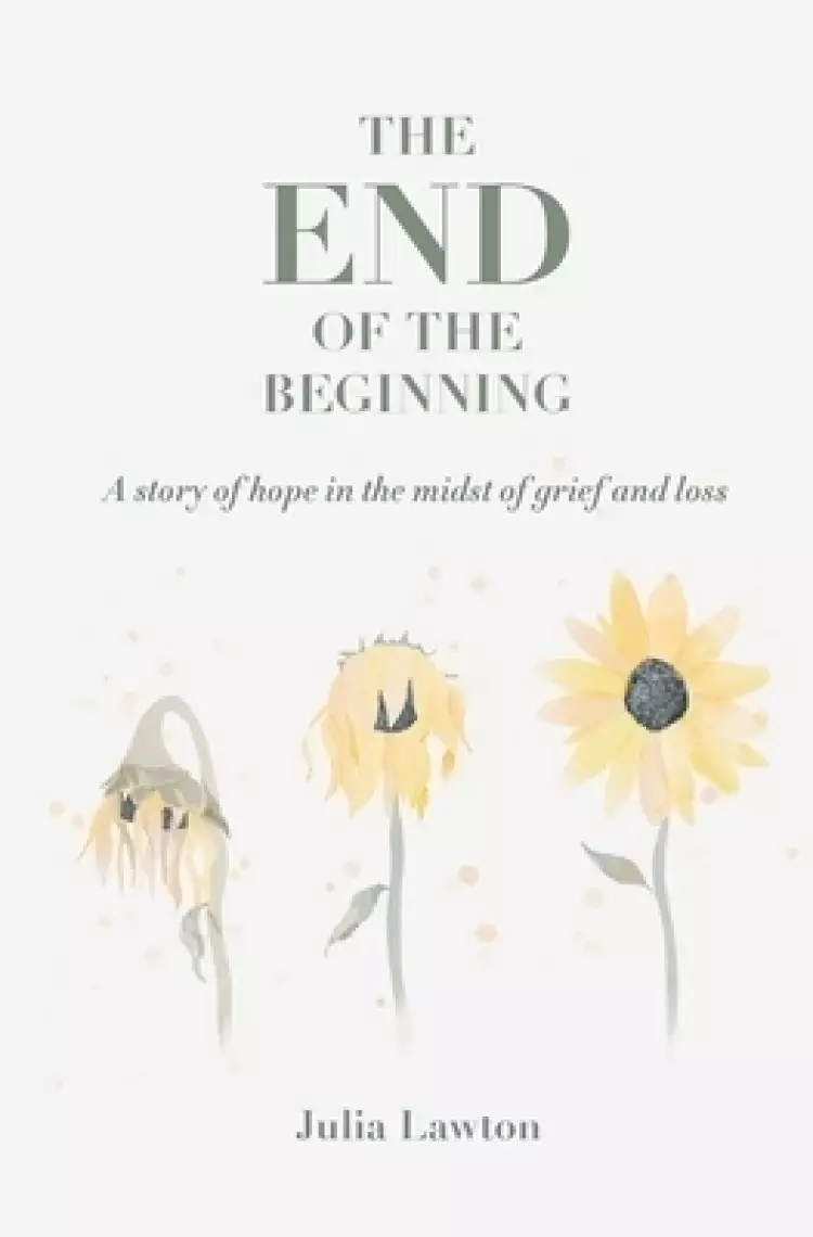 The End of the Beginning: A story of hope in the midst of grief and loss