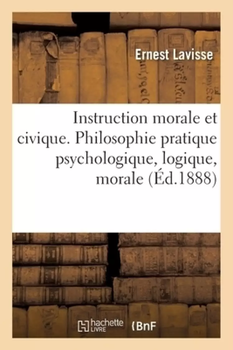 Instruction Morale Et Civique. Philosophie Pratique Psychologique, Logique, Morale