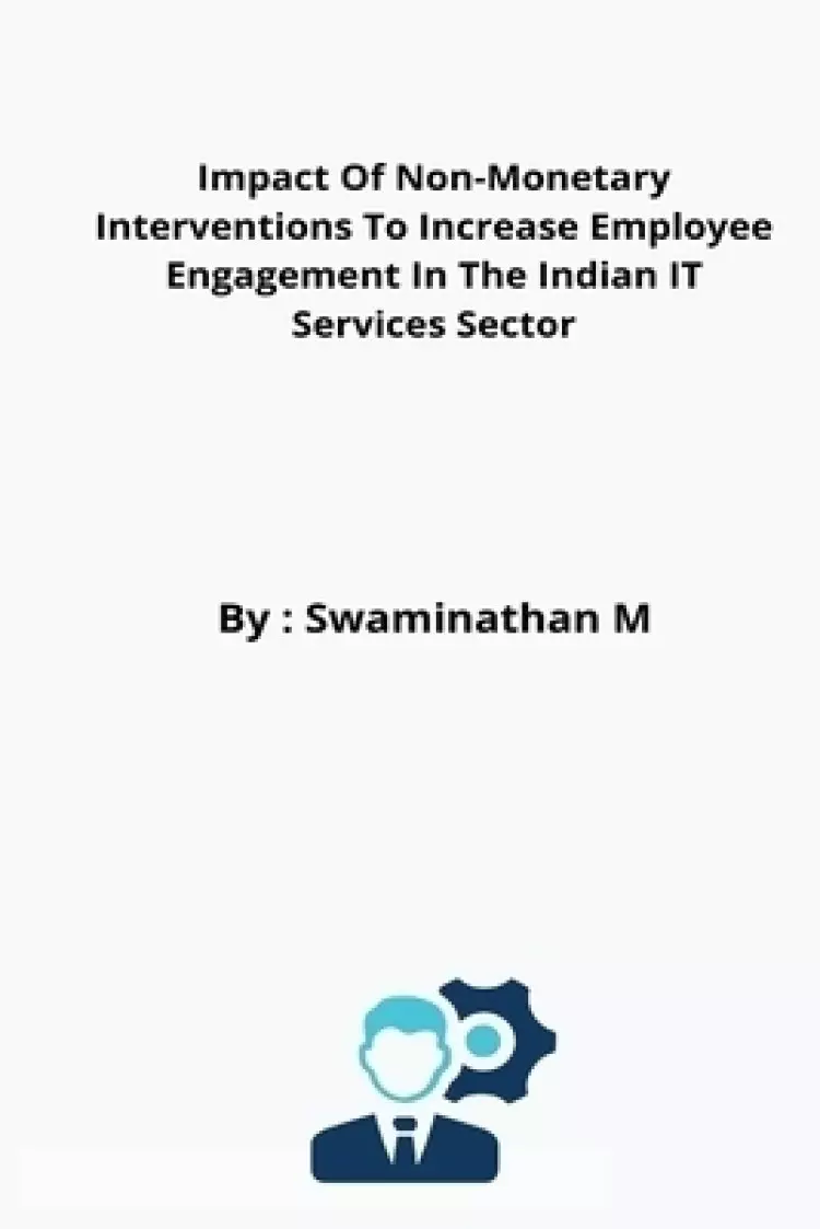 Impact Of Non-Monetary Interventions To Increase Employee Engagement In The Indian IT Services Sector