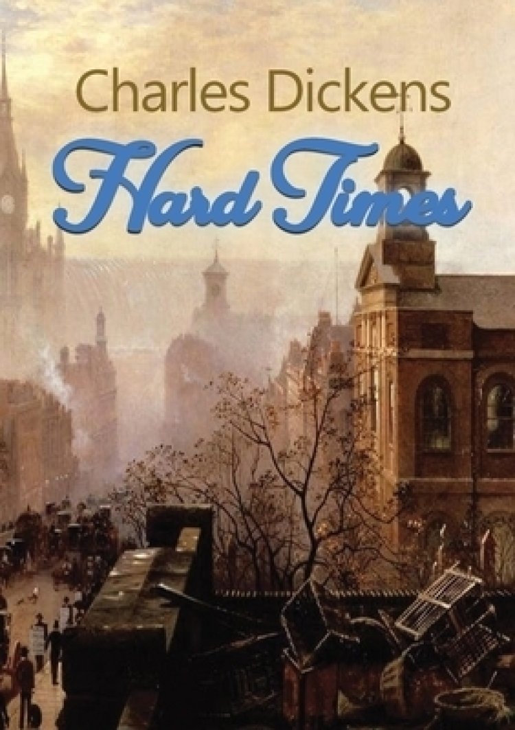 Hard Times : A satire on the social and economic injustices of the English society during the Industrial Revolution