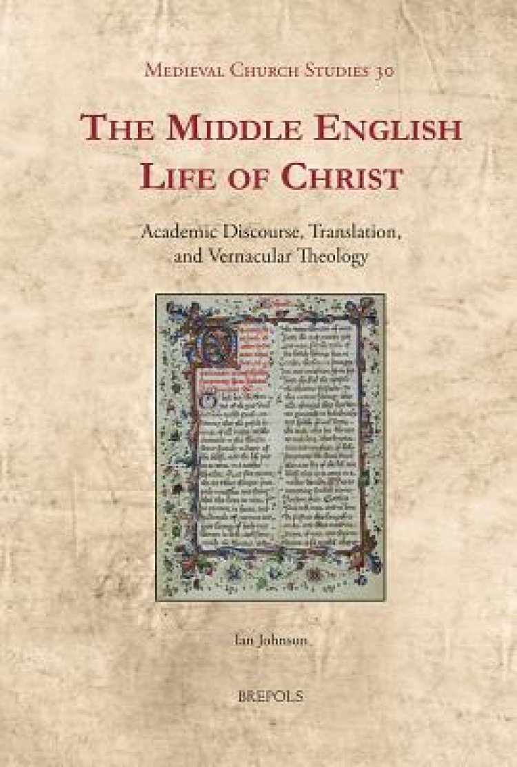 The Middle English Life of Christ: Academic Discourse, Translation, and Vernacular Theology