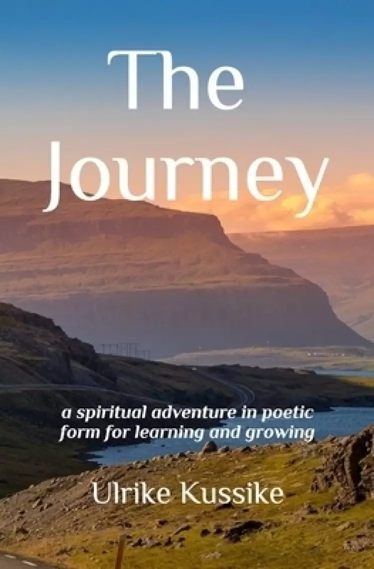 The Journey: a spiritual adventure in poetic form for learning and growing