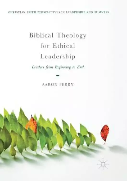 Biblical Theology for Ethical Leadership: Leaders from Beginning to End