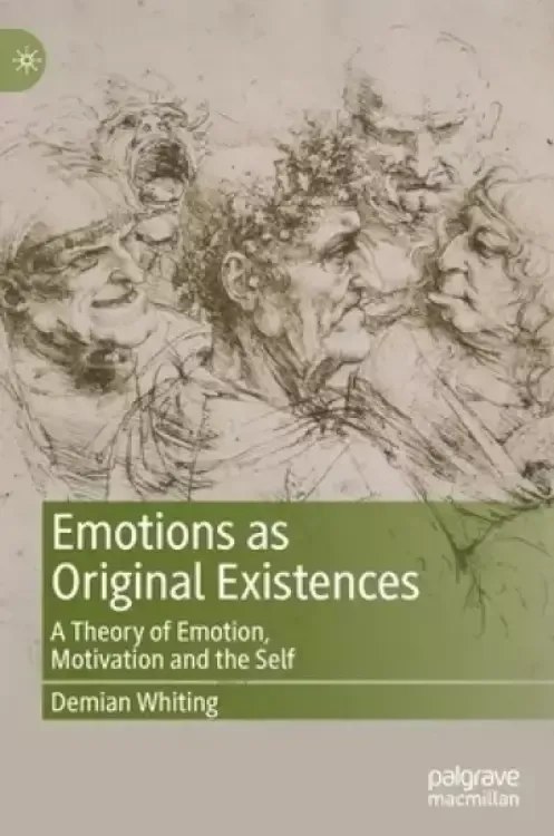Emotions as Original Existences: A Theory of Emotion, Motivation and the Self