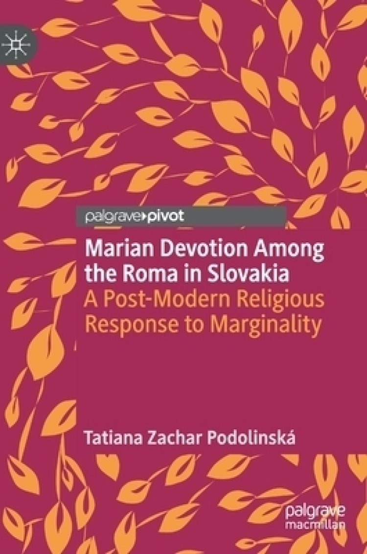 Marian Devotion Among the Roma in Slovakia: A Post-Modern Religious Response to Marginality