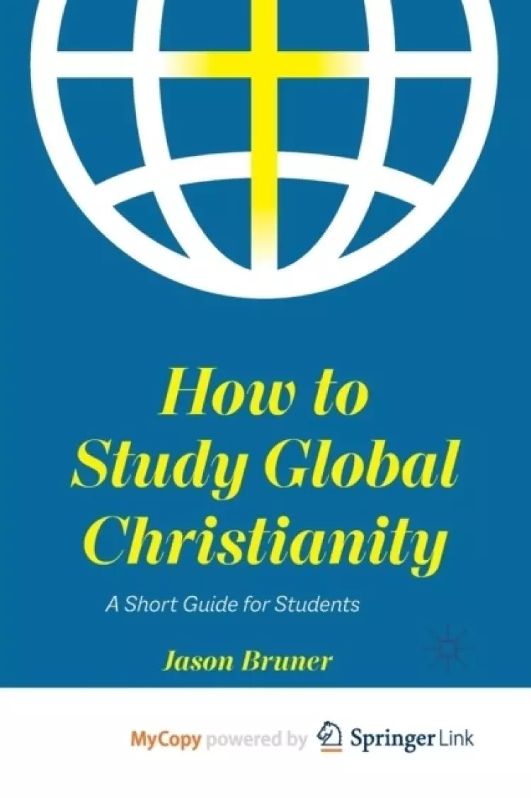 How to Study Global Christianity : A Short Guide for Students