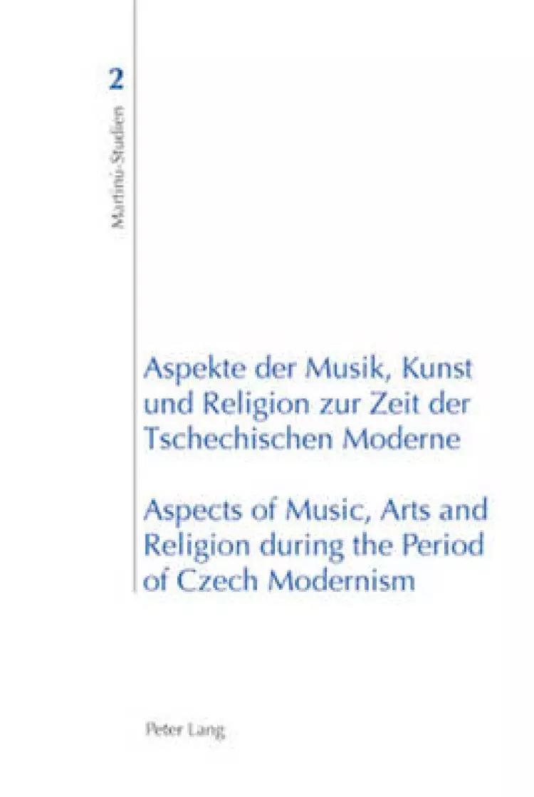 Aspekte der Musik, Kunst und Religion zur Zeit der Tschechischen Moderne Aspects of Music, Arts and Religion During the Period of Czech Modernism