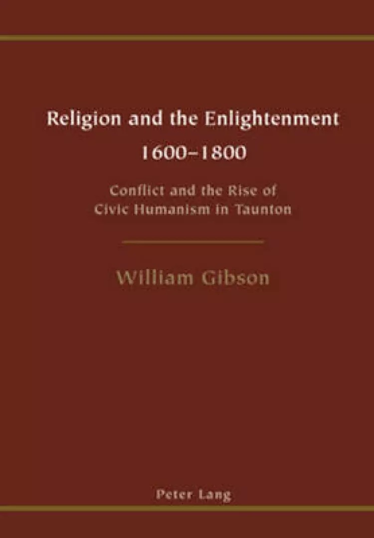 Religion and the Enlightenment - 1600-1800: Conflict and the Rise of Civic Humanism in Taunton