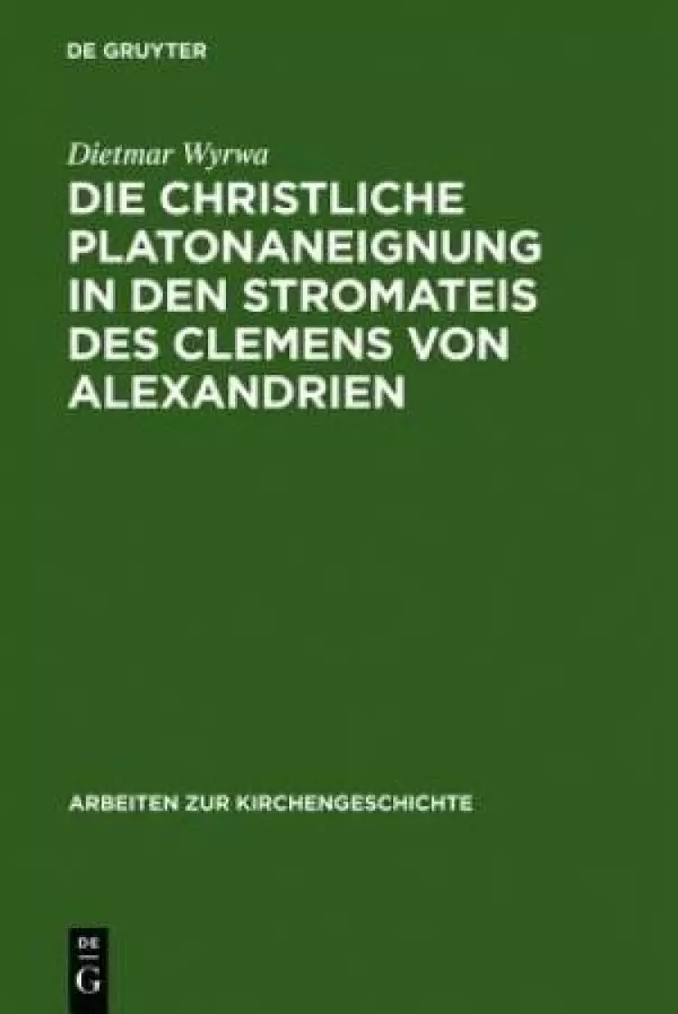 Die Christliche Platonaneignung in Den Stromateis Des Clemens Von Alexandrien