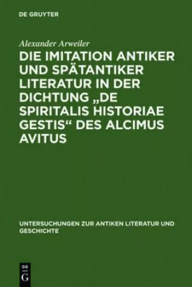 Die Imitation Antiker Und Spatantiker Literatur in Der Dichtung De "Spiritalis Historiae Gestis" DES Alcimus Avitus