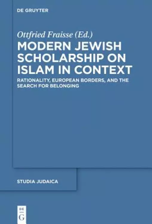 Modern Jewish Scholarship on Islam in Context: Rationality, European Borders, and the Search for Belonging