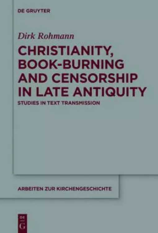 Christianity, Book-Burning and Censorship in Late Antiquity: Studies in Text Transmission