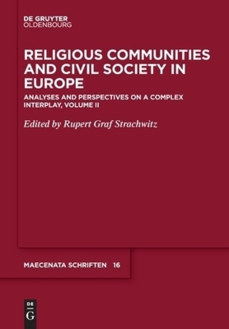 Religious Communities and Civil Society in Europe: Analyses and Perspectives on a Complex Interplay, Volume II