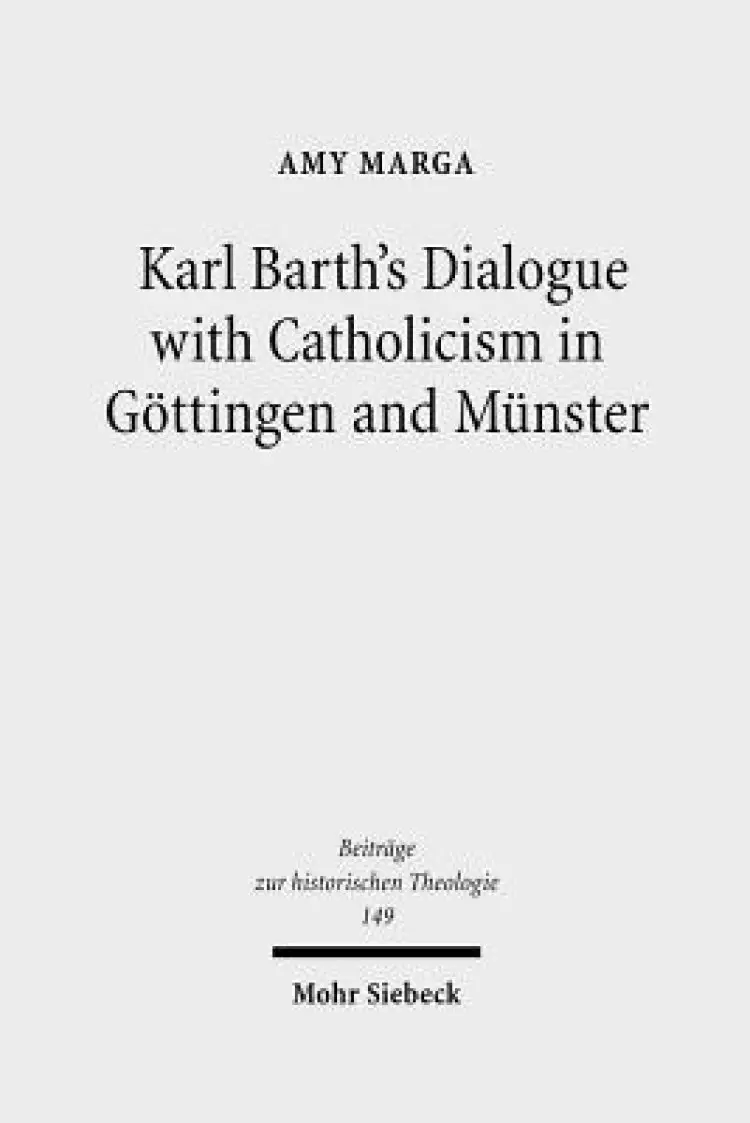 Karl Barth's Dialogue with Catholicism in Gottingen and Munster: Its Significance for His Doctrine of God