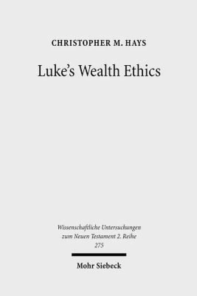 Luke's Wealth Ethics: A Study in Their Coherence and Character