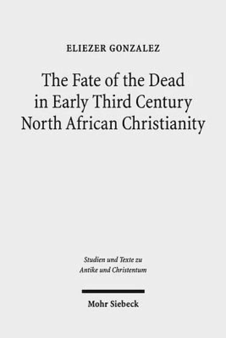 The Fate of the Dead in Early Third Century North African Christianity: The Passion of Perpetua and Felicitas and Tertullian