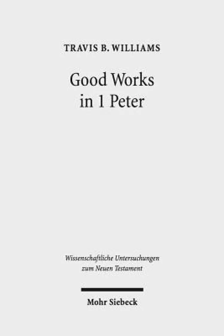 Good Works in 1 Peter: Negotiating Social Conflict and Christian Identity in the Greco-Roman World