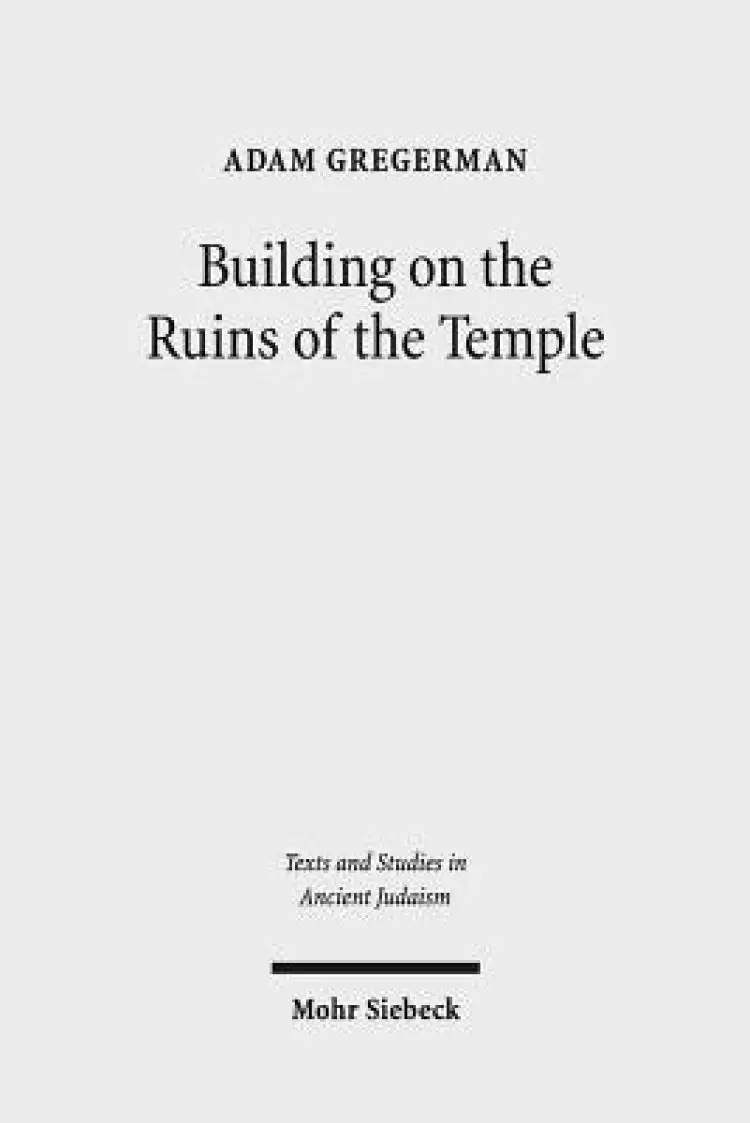 Building on the Ruins of the Temple: Apologetics and Polemics in Early Christianity and Rabbinic Judaism